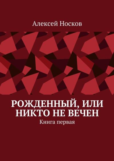 Книга Рожденный, или Никто не вечен. Книга первая (Алексей Николаевич Носков)